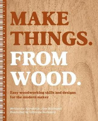 Okładka książki Make Things. from Wood. Easy Woodworking Skills and Designs for the Modern Maker