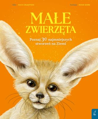 Okładka książki Małe zwierzęta. Poznaj 30 najmniejszych stworzeń na Ziemi
