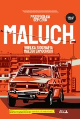 Okładka książki Maluch. Wielka biografia małego samochodu