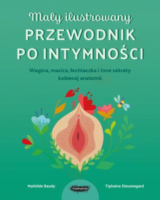 Okładka książki Mały ilustrowany przewodnik po intymności. Wagina, macica, łechtaczka i inne sekrety kobiecej anatomii