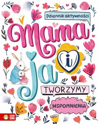 Mama i ja. Tworzymy wspomnienia. Autor:   Praca zbiorowa. SmakLiter.pl Okładka książki Mama i ja. Tworzymy wspomnienia