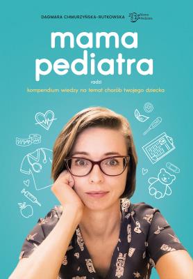 Mama pediatra radzi. Kompendium wiedzy na temat chorób twojego dziecka. Autor: Dagmara Chmurzyńska-Rutkowska. SmakLiter.pl Okładka książki Mama pediatra radzi. Kompendium wiedzy na temat chorób twojego dziecka