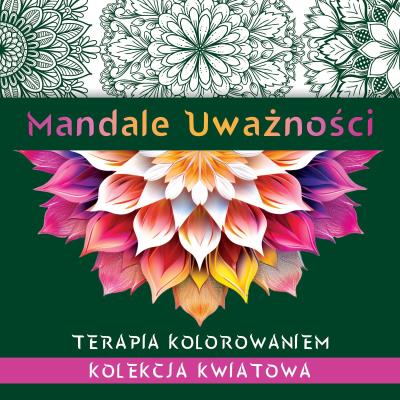 Okładka książki Mandale uważności. Kolekcja kwiatowa. Terapia kolorowaniem