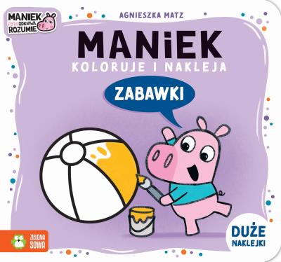 Maniek koloruje i nakleja. Zabawki. Autor: Agnieszka Matz. SmakLiter.pl Okładka książki Maniek koloruje i nakleja. Zabawki