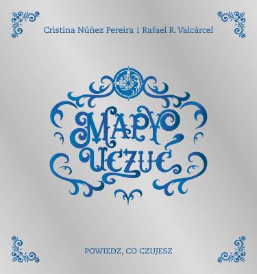 Mapy Uczuć. Powiedz, co czuejsz. Autor: Cristina Nunez Pereira, Rafael Valcare. SmakLiter.pl Okładka książki Mapy Uczuć. Powiedz, co czuejsz