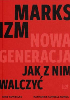 Marksizm: nowa generacja. Jak z nim walczyć?. Autor: Gonzalez Mike, Gorka Katharine. SmakLiter.pl Okładka książki Marksizm: nowa generacja. Jak z nim walczyć?