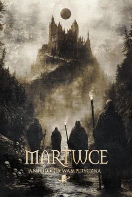 Martwce. Antologia wampiryczna. Autor:   Praca zbiorowa. SmakLiter.pl Okładka książki Martwce. Antologia wampiryczna