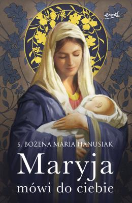 Maryja mówi do ciebie (miękka oprawa). Autor: Hanusiak Bożena Maria. SmakLiter.pl Okładka książki Maryja mówi do ciebie (miękka oprawa)