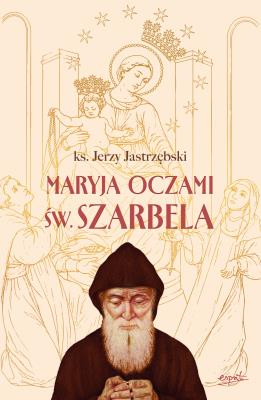 Okładka książki Maryja oczami św. Szarbela. Rozważania różańcowe pisane w Libanie