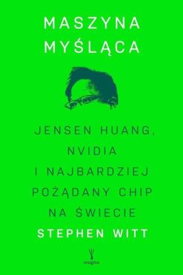 Okładka książki Maszyna myśląca. Jensen Huang, Nvidia i najbardziej pożądany mikrochip na świecie