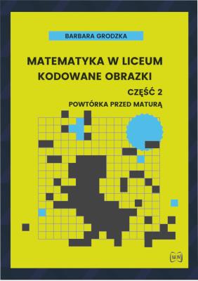 Okładka książki Matematyka w liceum Kodowane obrazki część 2 Powtórka przed maturą
