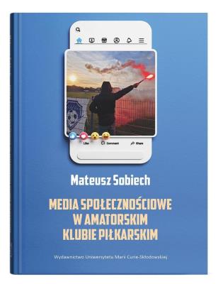 Media społecznościowe w amatorskim klubie piłkarskim. Autor: Sobiech Mateusz. SmakLiter.pl Okładka książki Media społecznościowe w amatorskim klubie piłkarskim