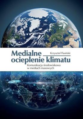 Medialne ocieplenie klimatu. Autor: Flasiński Krzysztof. SmakLiter.pl Okładka książki Medialne ocieplenie klimatu