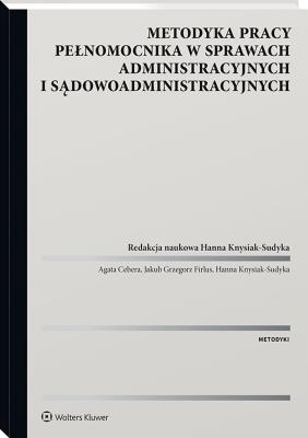 Metodyka pracy pełnomocnika w sprawach administracyjnych i sądowoadministracyjnych. Autor: Knysiak-Sudyka Hanna, Cebera Agata, Jakub Firlus. SmakLiter.pl Okładka książki Metodyka pracy pełnomocnika w sprawach administracyjnych i sądowoadministracyjnych