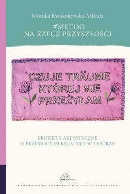 Okładka książki #MeToo na rzecz przyszłości. Projekty artystyczne o przemocy (seksualnej) w teatrze