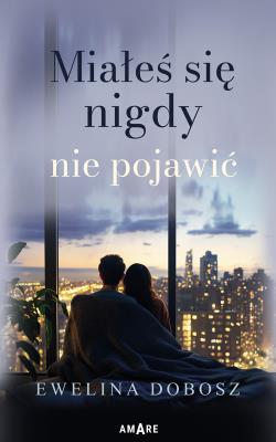 Miałeś się nigdy nie pojawić. Autor: Ewelina Dobosz. SmakLiter.pl Okładka książki Miałeś się nigdy nie pojawić