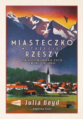 Miasteczko w Trzeciej Rzeszy. Jak nazizm zmienił życie zwykłych ludzi. Autor: JULIA BOYD, Patel Angelika. SmakLiter.pl Okładka książki Miasteczko w Trzeciej Rzeszy. Jak nazizm zmienił życie zwykłych ludzi