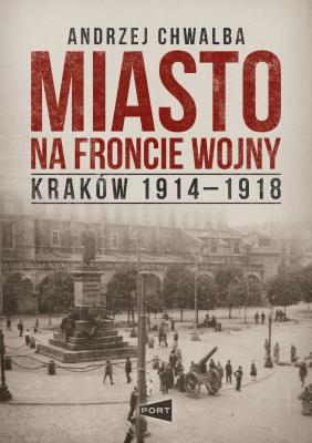 Okładka książki Miasto na froncie. Kraków 1914-1918