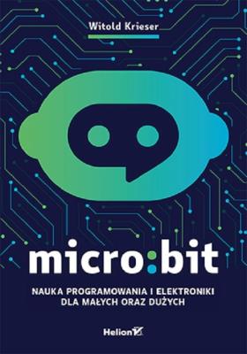 Micro:bit. Nauka programowania i elektroniki.... Autor: Witold Krieser. SmakLiter.pl Okładka książki Micro:bit. Nauka programowania i elektroniki...