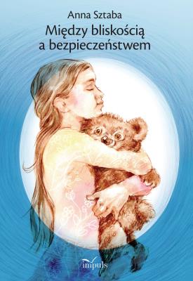 Okładka książki Między bliskością a bezpieczeństwem Wybór opowiadań dla dzieci w wieku przedszkolnym i wczesnoszkolnym z zakresu profilaktyki wykorzystywania seksualnego