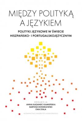 Okładka książki Między polityką a językiem. Polityki językowe w świecie hiszpańsko- i portugalskojęzycznym