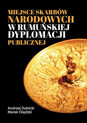Miejsce skarbów narodowych w rumuńskiej dyplomacji publicznej. Autor: Dubicki Andrzej, Marek Olędzki. SmakLiter.pl Okładka książki Miejsce skarbów narodowych w rumuńskiej dyplomacji publicznej