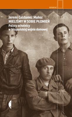 Okładka książki Mieliśmy w sobie płomień. Polscy ochotnicy w hiszpańskiej wojnie domowej