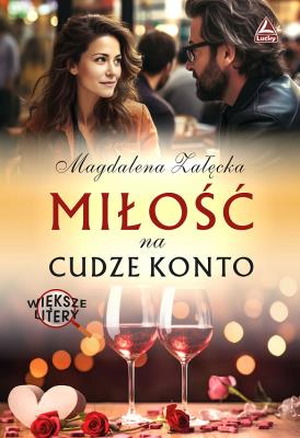Miłość  na cudze konto (Większe litery). Autor: Magdalena Załęcka. SmakLiter.pl Okładka książki Miłość  na cudze konto (Większe litery)