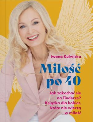 Okładka książki Miłość po 40. Jak zakochać się na Tinderze? Książka dla kobiet, które nie wierzą w miłość.