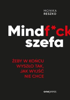 Okładka książki Mindf*ck szefa. Żeby w końcu wyszło tak, jak wyjść nie chce