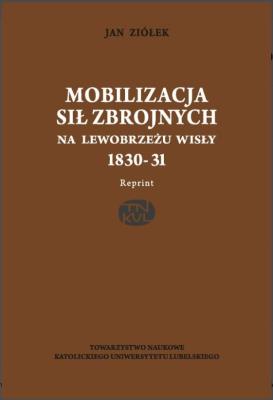 Okładka książki Mobilizacja sił zbrojnych na lewobrzeżu Wisły 1830-31(reprint)