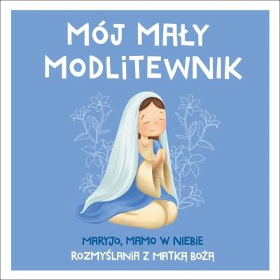 Okładka książki Mój mały modlitewnik. Maryjo, mamo w niebie