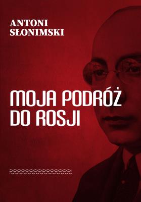 Moja podróż do Rosji. Autor: Słonimski Antoni. SmakLiter.pl Okładka książki Moja podróż do Rosji