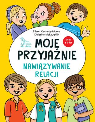Moje przyjaźnie. Nawiązywanie relacji. Autor: McLaughlin Christine, Kennedy-Moore Eileen. SmakLiter.pl Okładka książki Moje przyjaźnie. Nawiązywanie relacji