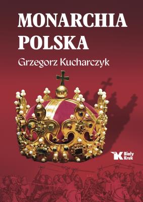 Monarchia polska. Autor: Kucharczyk Grzegorz. SmakLiter.pl Okładka książki Monarchia polska