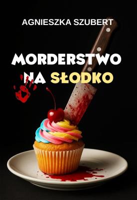 Morderstwo na słodko. Autor: Agnieszka Szubert. SmakLiter.pl Okładka książki Morderstwo na słodko