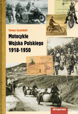 Motocykle Wojska Polskiego 1918-1950. Autor: Szczerbicki Tomasz. SmakLiter.pl Okładka książki Motocykle Wojska Polskiego 1918-1950