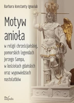 Okładka książki Motyw anioła w religii chrześcijańskiej pomorskich legendach Jerzego Sampa w kościołach gdańskich oraz wypowiedziach nastolatków