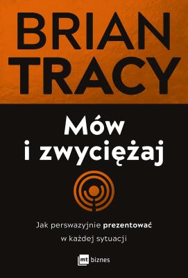 Mów i zwyciężaj. Jak perswazyjnie prezentować w każdej sytuacji wyd. 2. Autor: Brian Tracy. SmakLiter.pl Okładka książki Mów i zwyciężaj. Jak perswazyjnie prezentować w każdej sytuacji wyd. 2