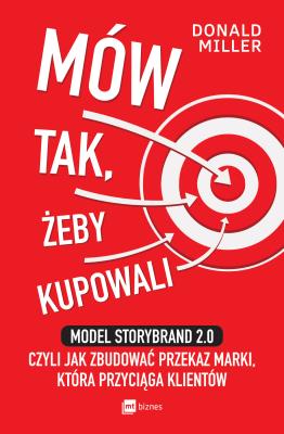 Okładka książki Mów tak, żeby kupowali. Model StoryBrand 2.0, czyli jak zbudować przekaz marki, która przyciąga klientów wyd. 2