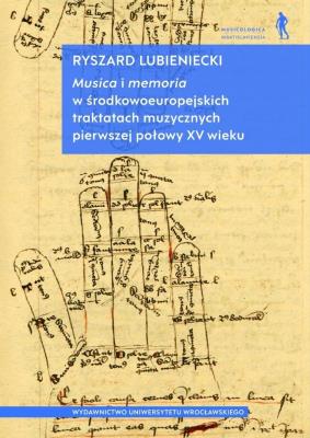 Musica i memoria w środkowoeuropejskich traktatach muzycznych pierwszej połowy XV wieku. Autor: Lubieniecki Ryszard. SmakLiter.pl Okładka książki Musica i memoria w środkowoeuropejskich traktatach muzycznych pierwszej połowy XV wieku