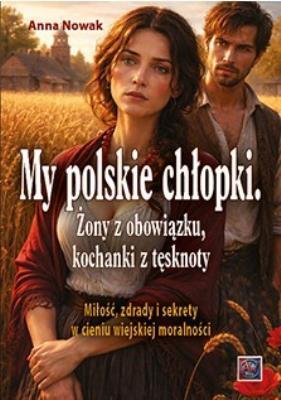Okładka książki My polskie chłopki. Żony z obowiązku, kochanki z tęsknoty. Miłość, zdrady i sekrety w cieniu wiejskiej moralności
