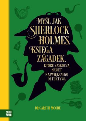 Myśl jak Sherlock Holmes. Księga zagadek, które zaskoczą nawet największego detektywa. Autor: Moore Gareth. SmakLiter.pl Okładka książki Myśl jak Sherlock Holmes. Księga zagadek, które zaskoczą nawet największego detektywa