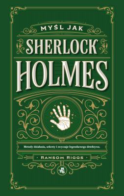 Okładka książki Myśl jak Sherlock Holmes. Metody działania, sekrety i zwyczaje legendarnego detektywa