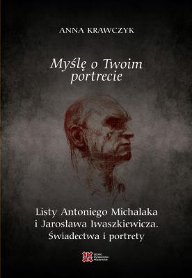 Okładka książki Myślę o Twoim portrecie. Listy Antoniego Michalaka i Jarosława Iwaszkiewicza. Świadectwa i portrety