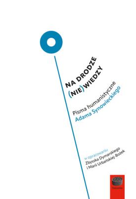 Na drodze (nie) wiedzy.Pisma humanistyczne Adama Synowieckiego. Autor:   Praca zbiorowa. SmakLiter.pl Okładka książki Na drodze (nie) wiedzy.Pisma humanistyczne Adama Synowieckiego