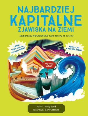 Najbardziej kapitalne zjawiska na Ziemi. Autor: Andy Seed, Ilustrator: Sam Caldwell. SmakLiter.pl Okładka książki Najbardziej kapitalne zjawiska na Ziemi