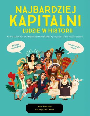 Najbardziej kapitalni ludzie w historii. Autor: Andy Seed, Sam Caldwell. SmakLiter.pl Okładka książki Najbardziej kapitalni ludzie w historii