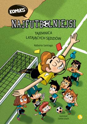 Najfutbolniejsi komiks 1. Tajemnica latających sęd. Autor: Santiago Roberto. SmakLiter.pl Okładka książki Najfutbolniejsi komiks 1. Tajemnica latających sęd