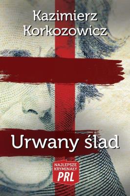 Najlepsze kryminały PRL. Urwany ślad. Autor: Korkozowicz Kazimierz. SmakLiter.pl Okładka książki Najlepsze kryminały PRL. Urwany ślad